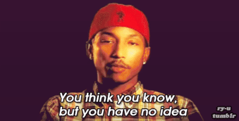 You think you know but you have no idea | Pharrell GIF